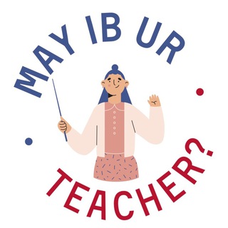 May IB ur teacher?
